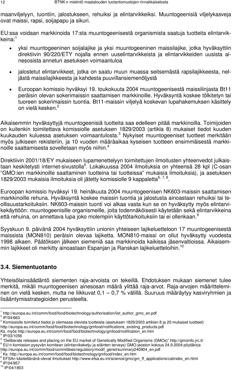 EU:ssa voidaan markkinoida 17:sta muuntogeenisestä organismista saatuja tuotteita elintarvikkeina: 1 yksi muuntogeeninen soijalajike ja yksi muuntogeeninen maissilajike, jotka hyväksyttiin