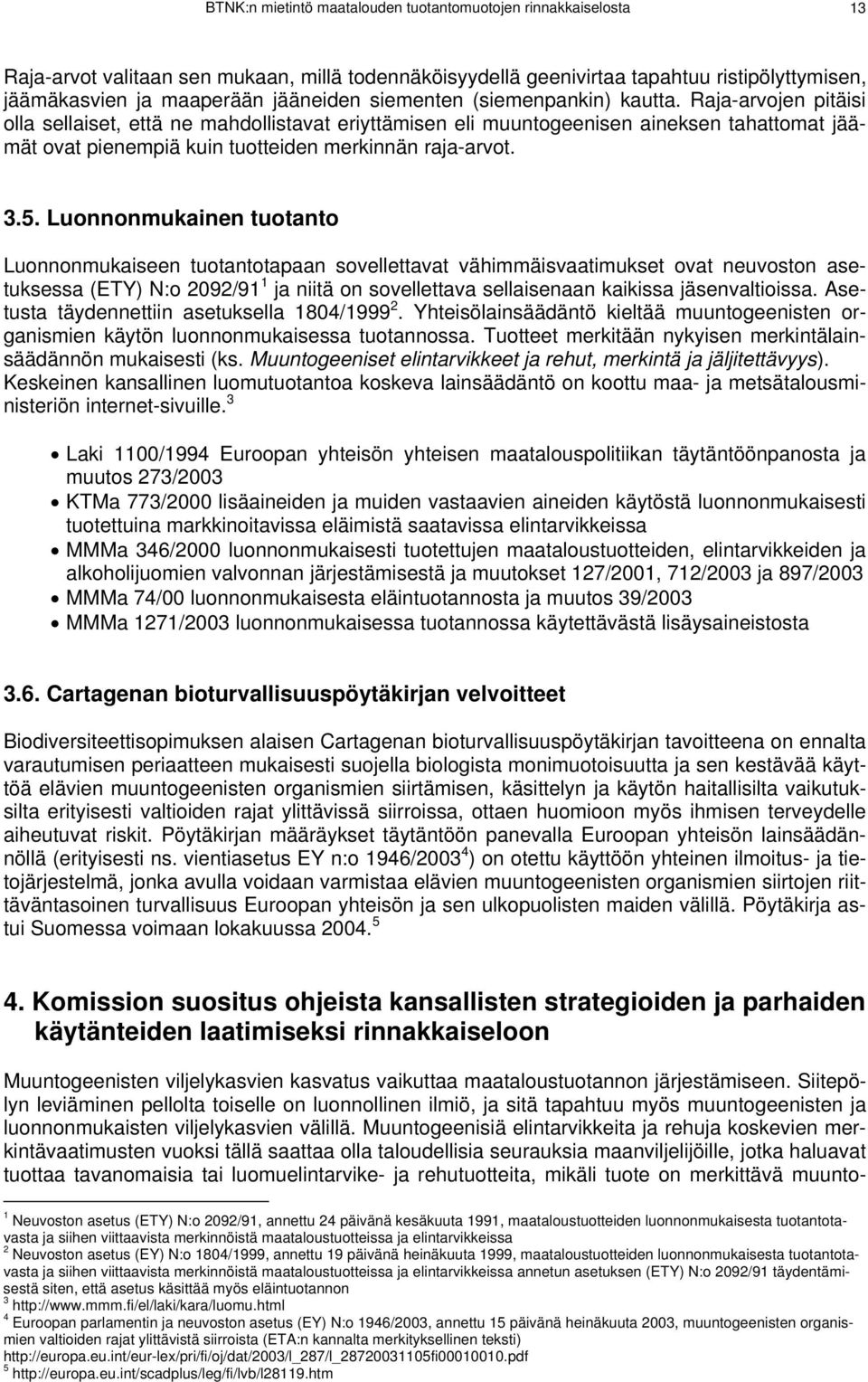 Raja-arvojen pitäisi olla sellaiset, että ne mahdollistavat eriyttämisen eli muuntogeenisen aineksen tahattomat jäämät ovat pienempiä kuin tuotteiden merkinnän raja-arvot. 3.5.