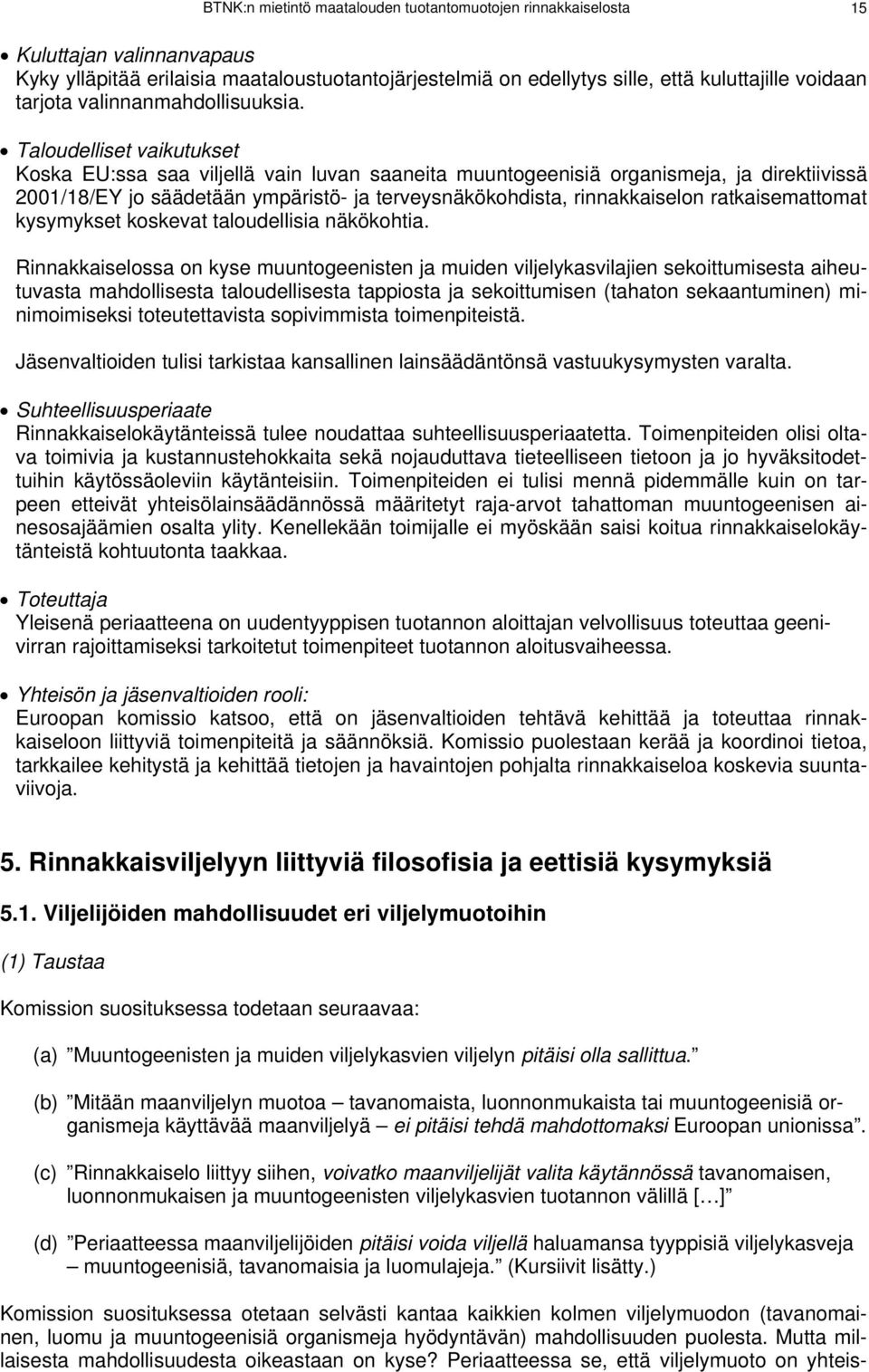 Taloudelliset vaikutukset Koska EU:ssa saa viljellä vain luvan saaneita muuntogeenisiä organismeja, ja direktiivissä 2001/18/EY jo säädetään ympäristö- ja terveysnäkökohdista, rinnakkaiselon