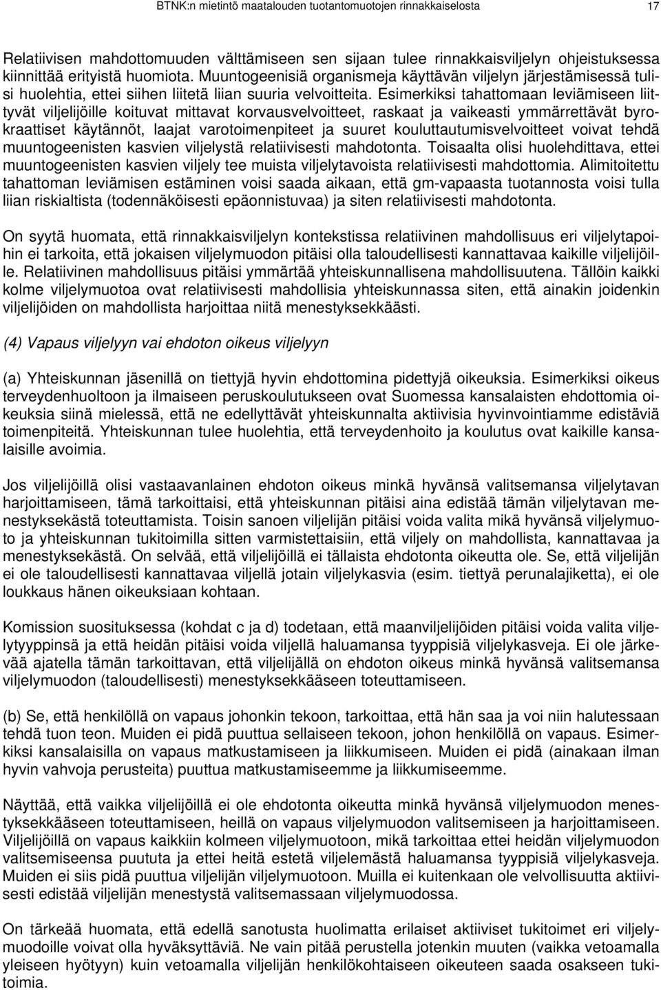 Esimerkiksi tahattomaan leviämiseen liittyvät viljelijöille koituvat mittavat korvausvelvoitteet, raskaat ja vaikeasti ymmärrettävät byrokraattiset käytännöt, laajat varotoimenpiteet ja suuret