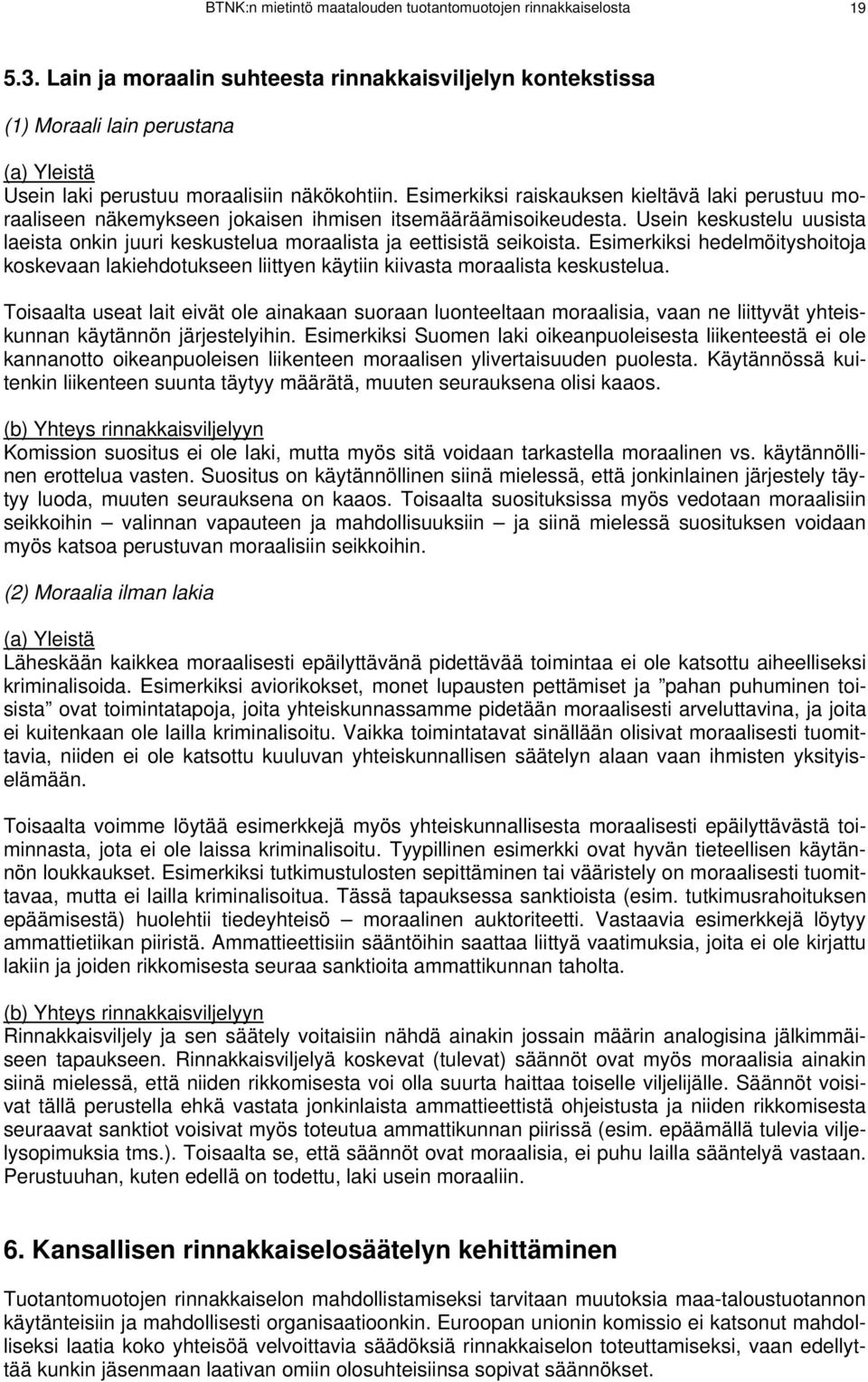 Esimerkiksi raiskauksen kieltävä laki perustuu moraaliseen näkemykseen jokaisen ihmisen itsemääräämisoikeudesta.