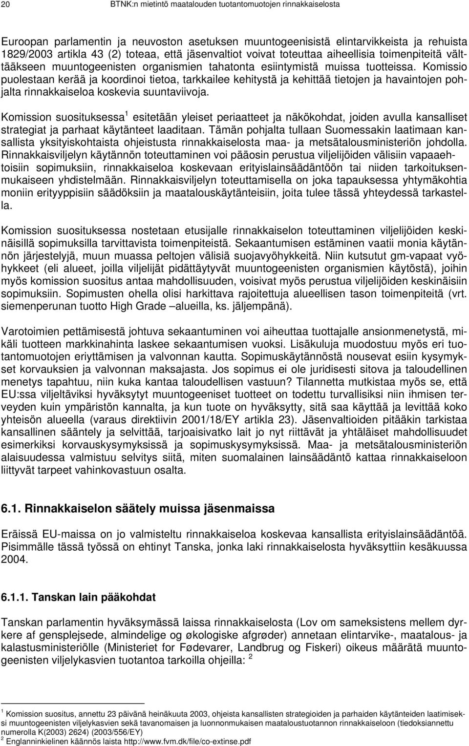 Komissio puolestaan kerää ja koordinoi tietoa, tarkkailee kehitystä ja kehittää tietojen ja havaintojen pohjalta rinnakkaiseloa koskevia suuntaviivoja.
