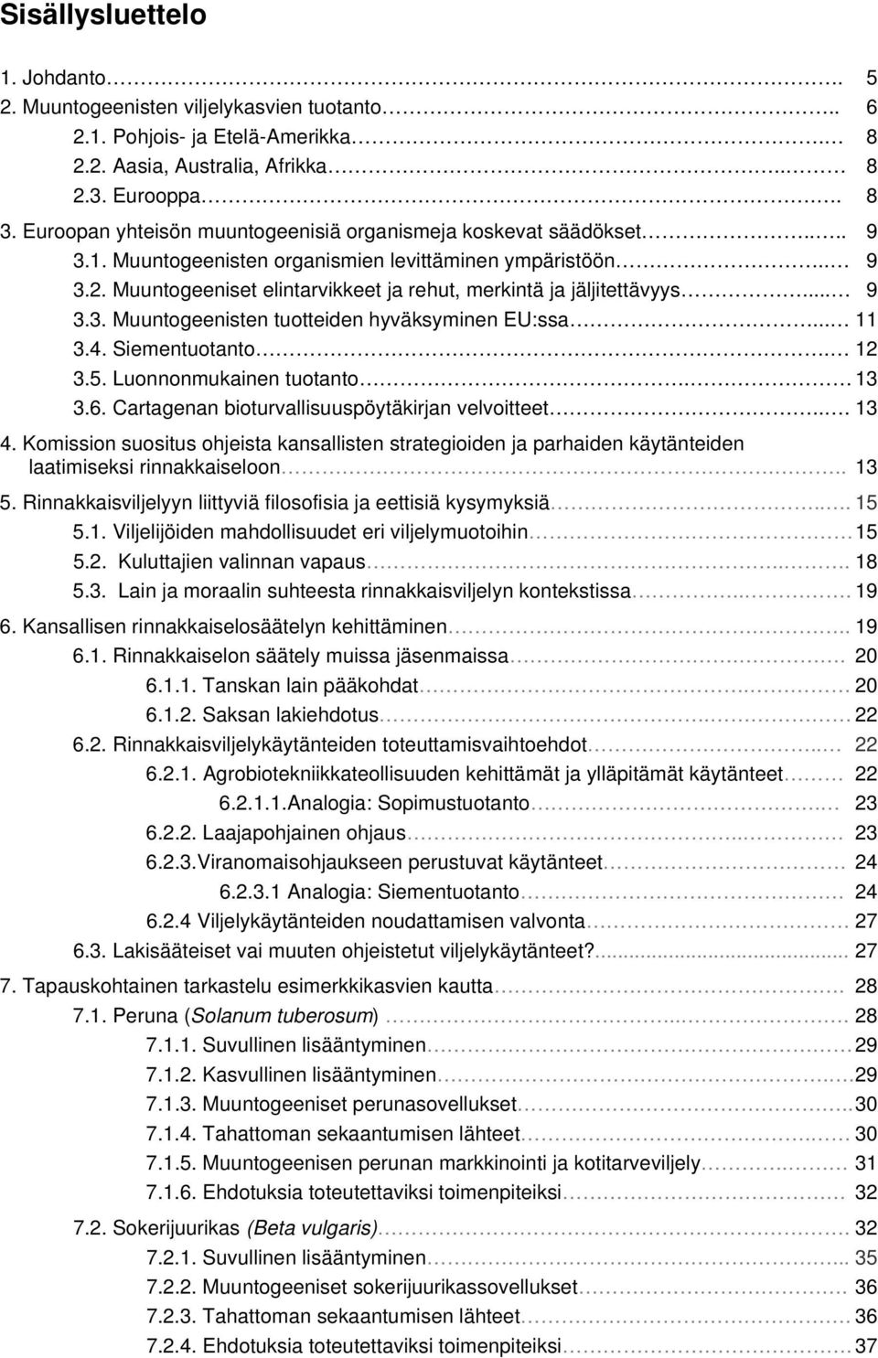 Muuntogeeniset elintarvikkeet ja rehut, merkintä ja jäljitettävyys... 9 3.3. Muuntogeenisten tuotteiden hyväksyminen EU:ssa... 11 3.4. Siementuotanto. 12 3.5. Luonnonmukainen tuotanto. 13 3.6.