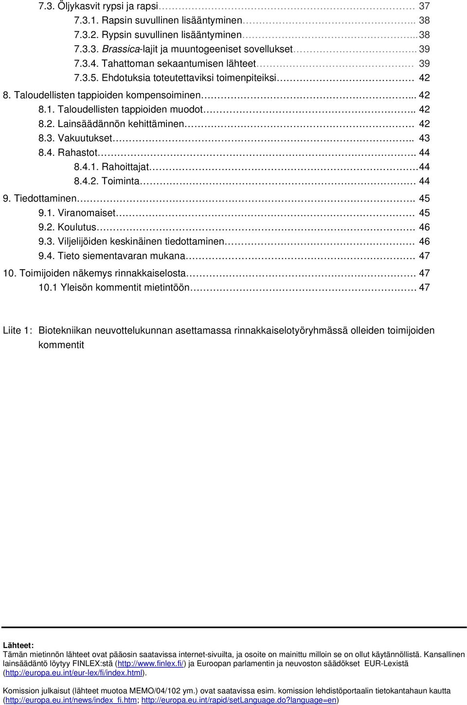 42 8.3. Vakuutukset.. 43 8.4. Rahastot. 44 8.4.1. Rahoittajat. 44 8.4.2. Toiminta 44 9. Tiedottaminen. 45 9.1. Viranomaiset. 45 9.2. Koulutus. 46 9.3. Viljelijöiden keskinäinen tiedottaminen. 46 9.4. Tieto siementavaran mukana.