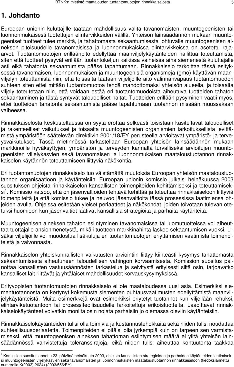 Yhteisön lainsäädännön mukaan muuntogeeniset tuotteet tulee merkitä, ja tahattomasta sekaantumisesta johtuvalle muuntogeenisen aineksen pitoisuudelle tavanomaisissa ja luonnonmukaisissa