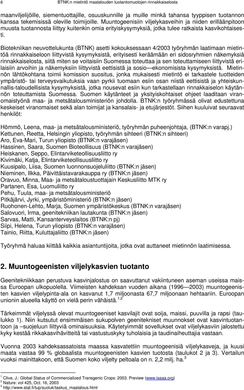 Biotekniikan neuvottelukunta (BTNK) asetti kokouksessaan 4/2003 työryhmän laatimaan mietintöä rinnakkaiseloon liittyvistä kysymyksistä, erityisesti keräämään eri sidosryhmien näkemyksiä