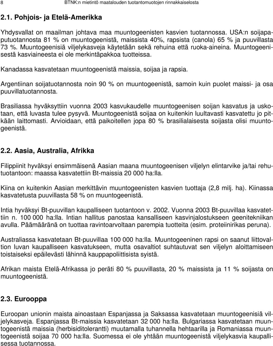 Muuntogeenisestä kasviaineesta ei ole merkintäpakkoa tuotteissa. Kanadassa kasvatetaan muuntogeenistä maissia, soijaa ja rapsia.