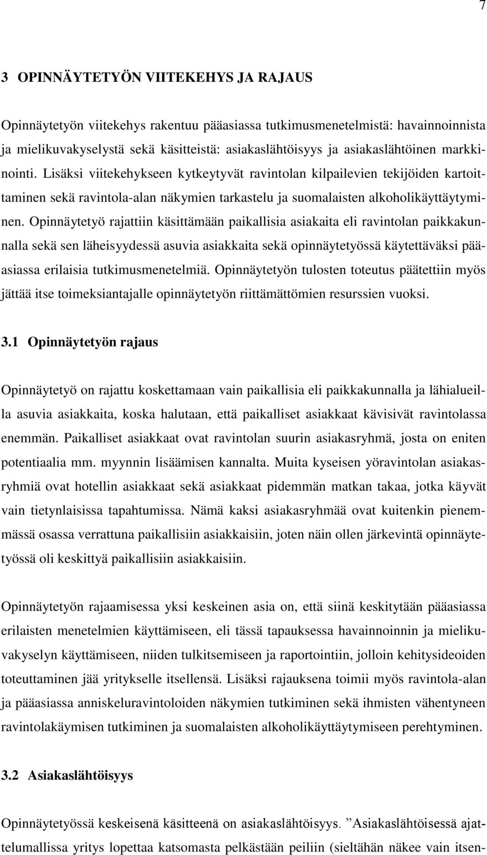 Opinnäytetyö rajattiin käsittämään paikallisia asiakaita eli ravintolan paikkakunnalla sekä sen läheisyydessä asuvia asiakkaita sekä opinnäytetyössä käytettäväksi pääasiassa erilaisia