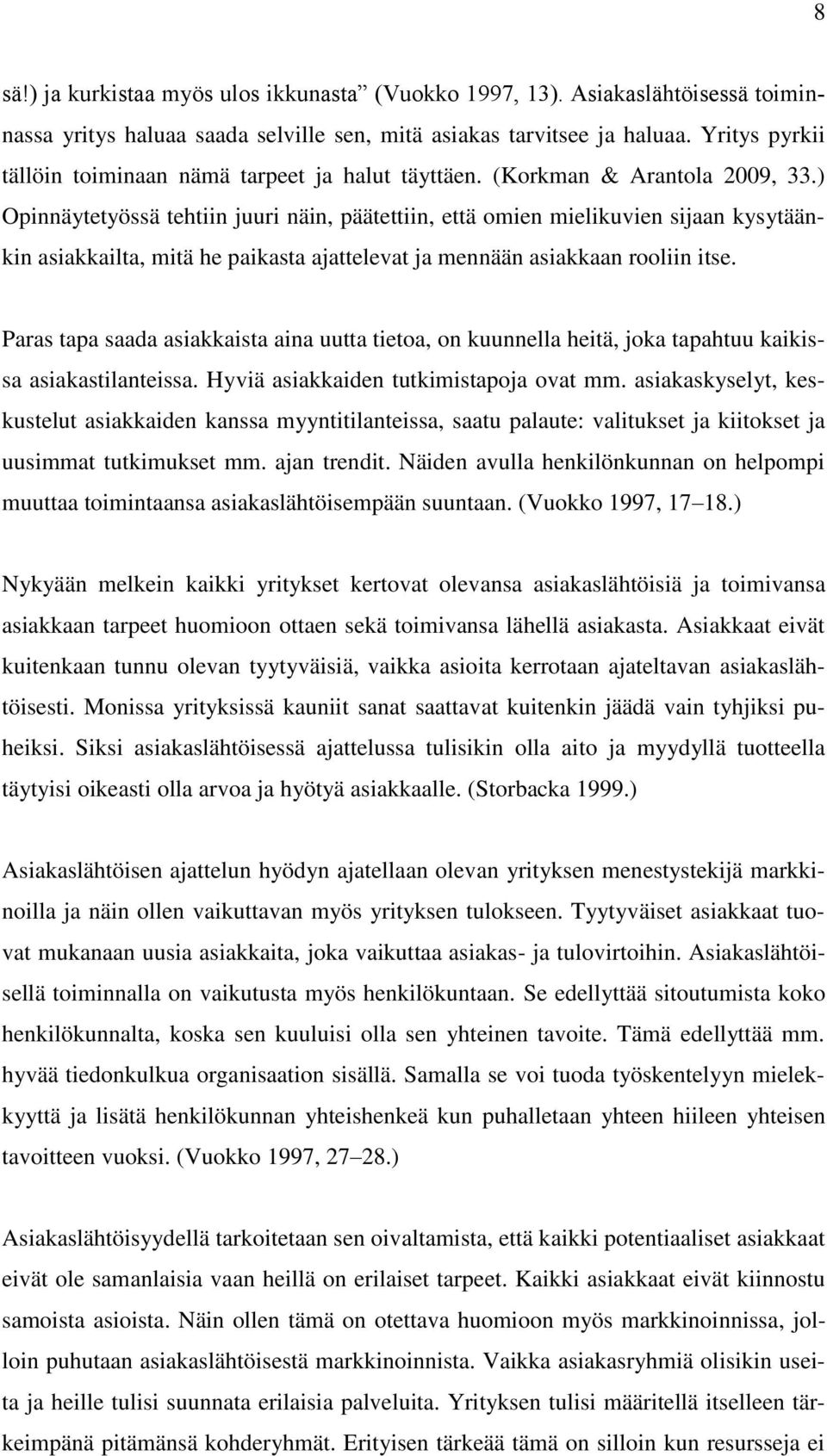 ) Opinnäytetyössä tehtiin juuri näin, päätettiin, että omien mielikuvien sijaan kysytäänkin asiakkailta, mitä he paikasta ajattelevat ja mennään asiakkaan rooliin itse.