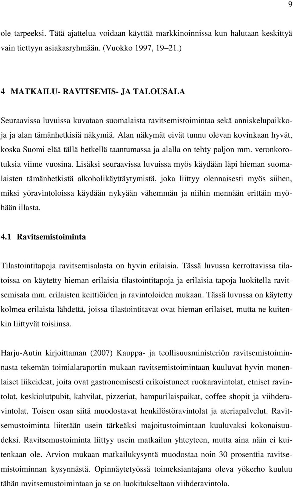 Alan näkymät eivät tunnu olevan kovinkaan hyvät, koska Suomi elää tällä hetkellä taantumassa ja alalla on tehty paljon mm. veronkorotuksia viime vuosina.