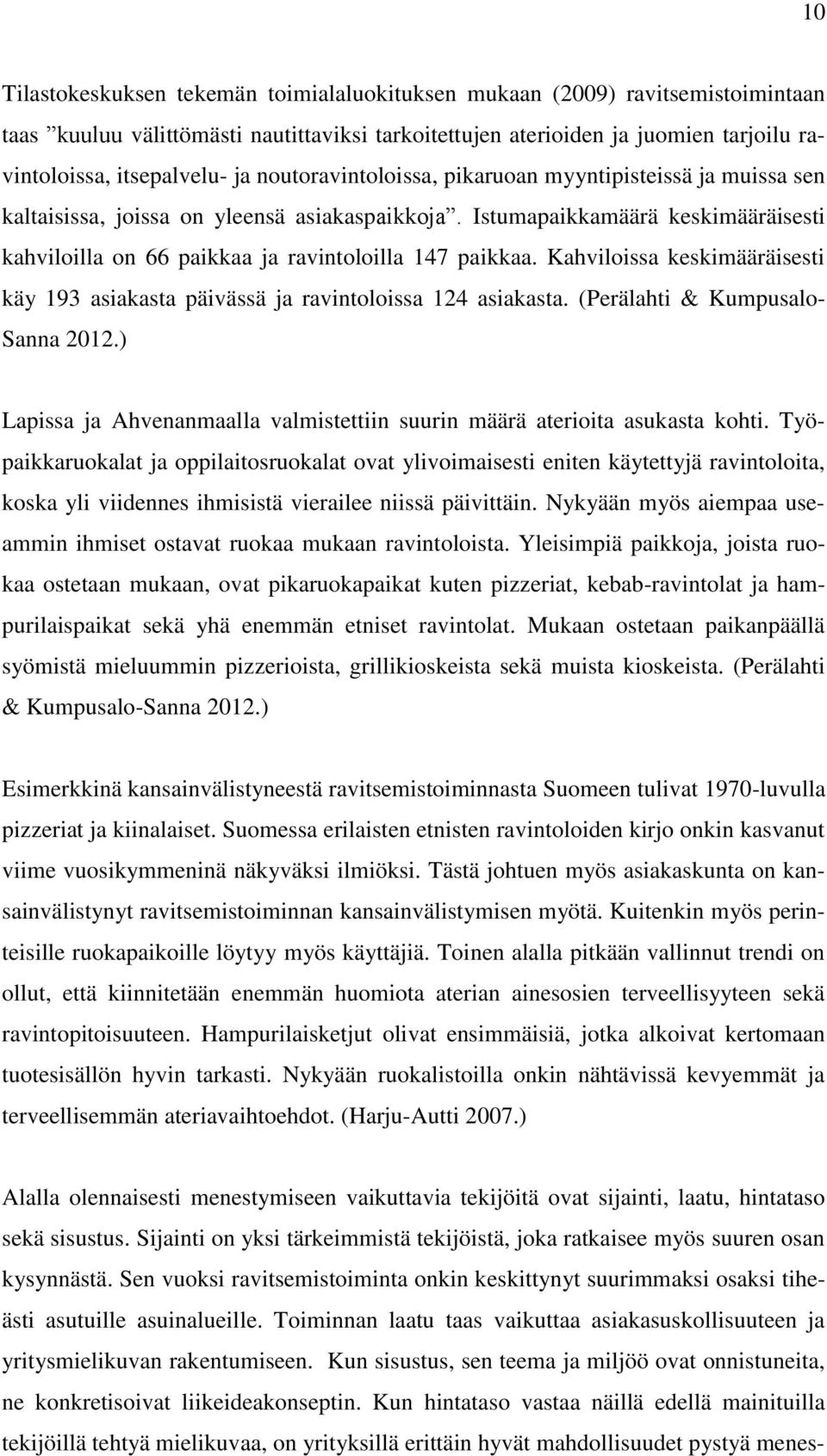 Kahviloissa keskimääräisesti käy 193 asiakasta päivässä ja ravintoloissa 124 asiakasta. (Perälahti & Kumpusalo- Sanna 2012.