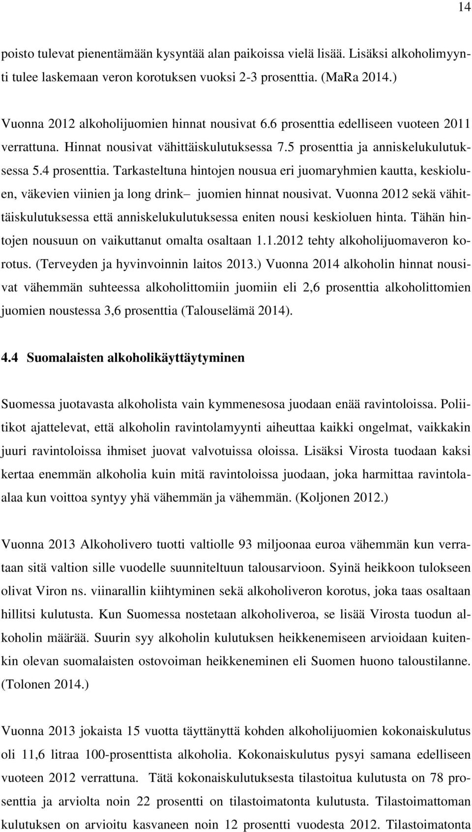 Tarkasteltuna hintojen nousua eri juomaryhmien kautta, keskioluen, väkevien viinien ja long drink juomien hinnat nousivat.