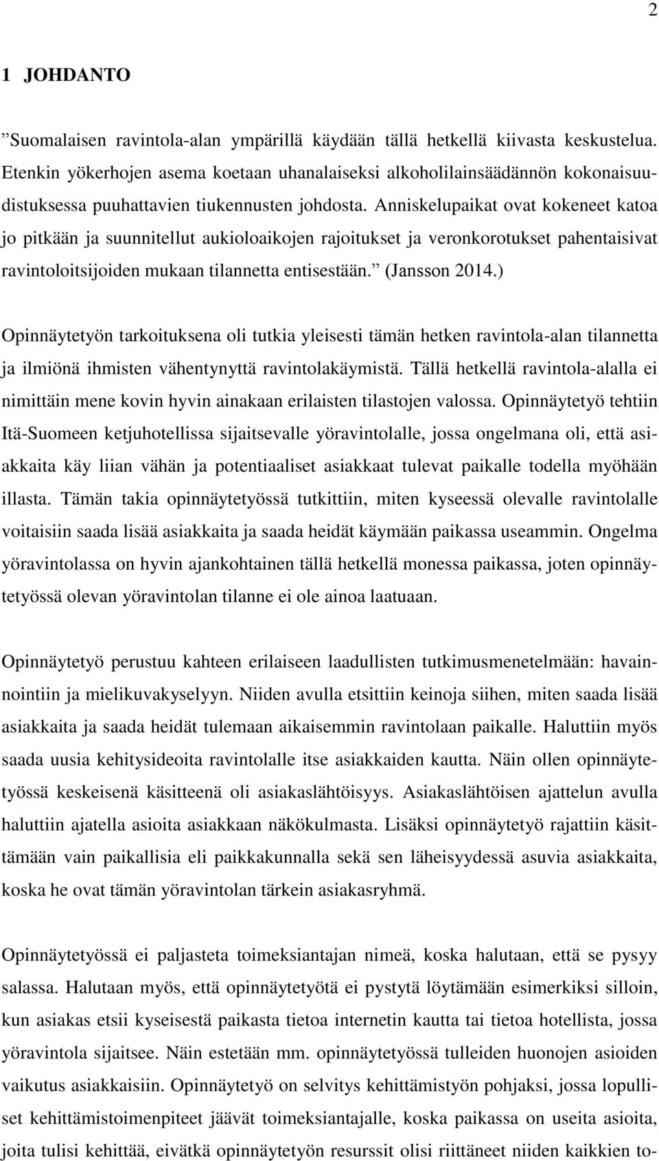 Anniskelupaikat ovat kokeneet katoa jo pitkään ja suunnitellut aukioloaikojen rajoitukset ja veronkorotukset pahentaisivat ravintoloitsijoiden mukaan tilannetta entisestään. (Jansson 2014.