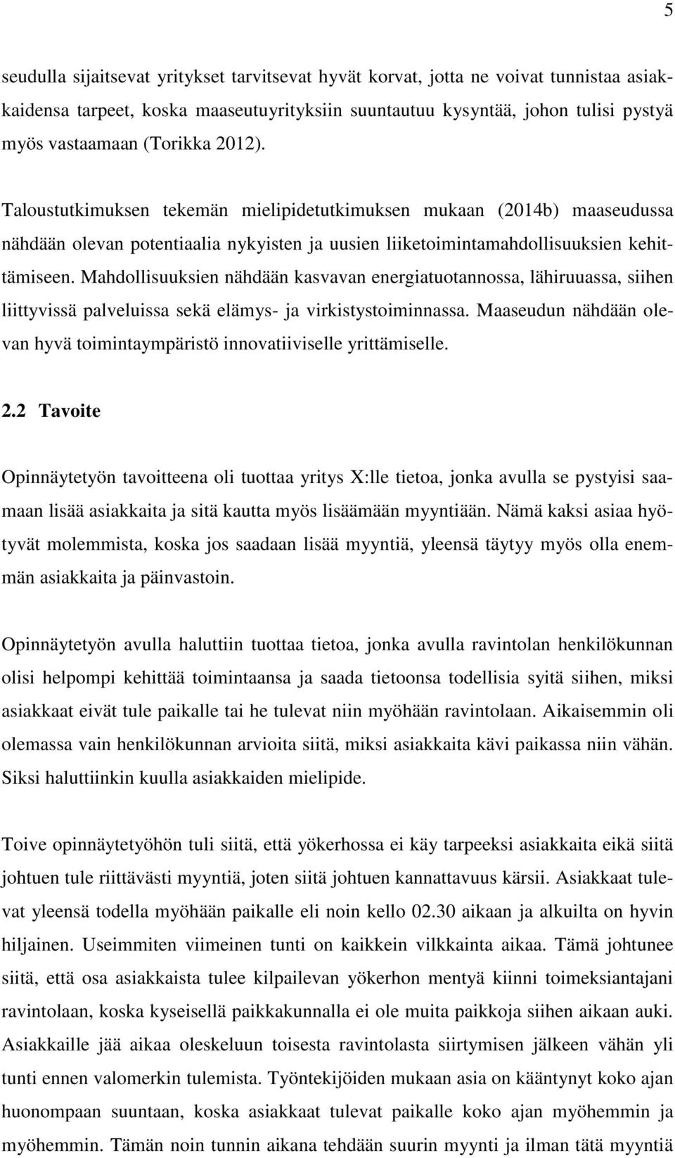 Mahdollisuuksien nähdään kasvavan energiatuotannossa, lähiruuassa, siihen liittyvissä palveluissa sekä elämys- ja virkistystoiminnassa.