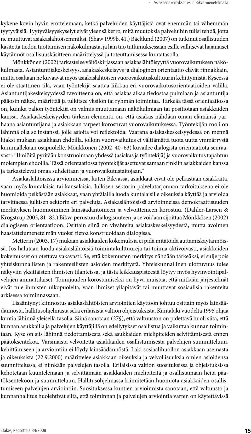 ) Bäcklund (2007) on tutkinut osallisuuden käsitettä tiedon tuottamisen näkökulmasta, ja hän tuo tutkimuksessaan esille vallitsevat hajanaiset käytännöt osallisuuskäsitteen määrittelyssä ja