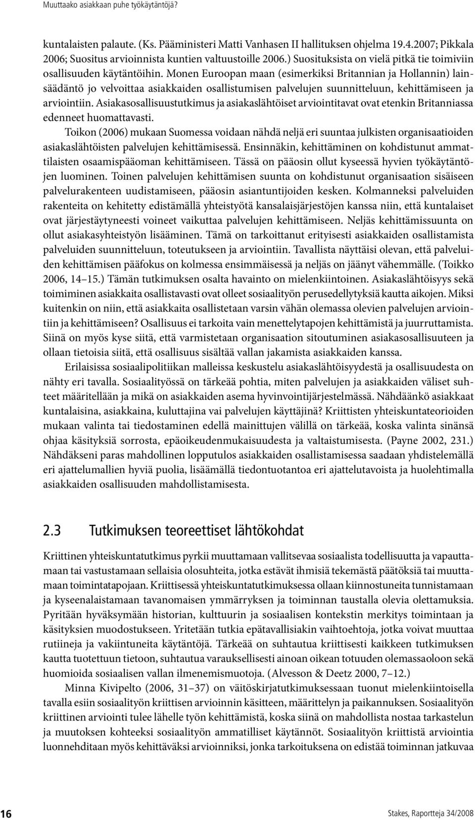 Monen Euroopan maan (esimerkiksi Britannian ja Hollannin) lainsäädäntö jo velvoittaa asiakkaiden osallistumisen palvelujen suunnitteluun, kehittämiseen ja arviointiin.