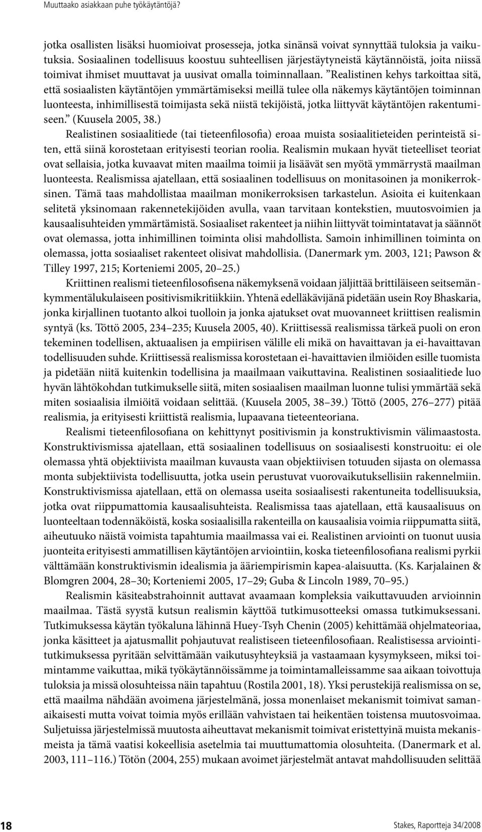 Realistinen kehys tarkoittaa sitä, että sosiaalisten käytäntöjen ymmärtämiseksi meillä tulee olla näkemys käytäntöjen toiminnan luonteesta, inhimillisestä toimijasta sekä niistä tekijöistä, jotka