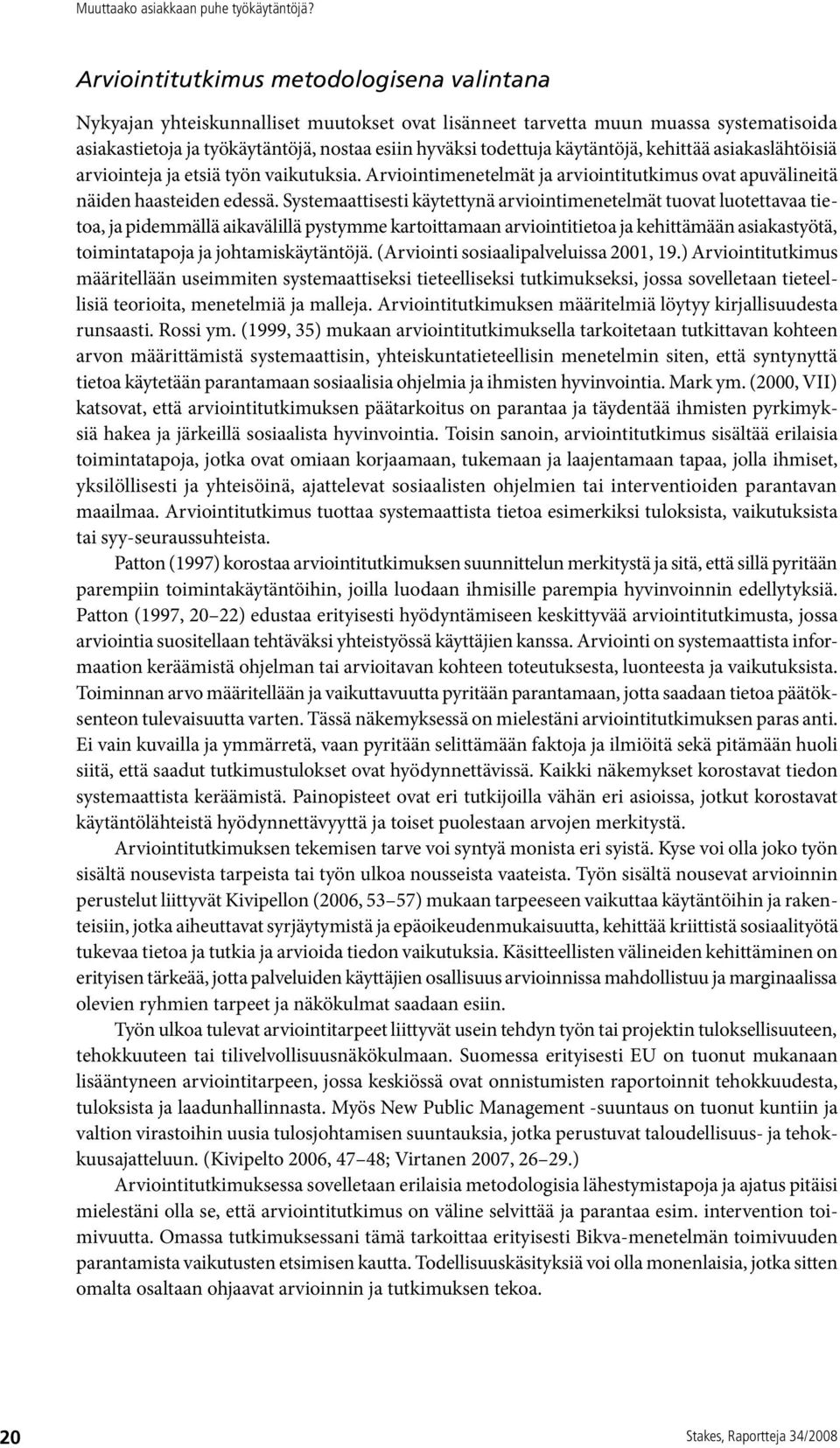 Systemaattisesti käytettynä arviointimenetelmät tuovat luotettavaa tietoa, ja pidemmällä aikavälillä pystymme kartoittamaan arviointitietoa ja kehittämään asiakastyötä, toimintatapoja ja