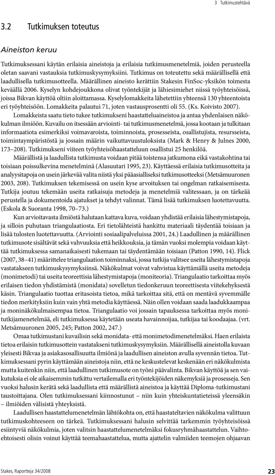 Tutkimus on toteutettu sekä määrällisellä että laadullisella tutkimusotteella. Määrällinen aineisto kerättiin Stakesin FinSoc-yksikön toimesta keväällä 2006.