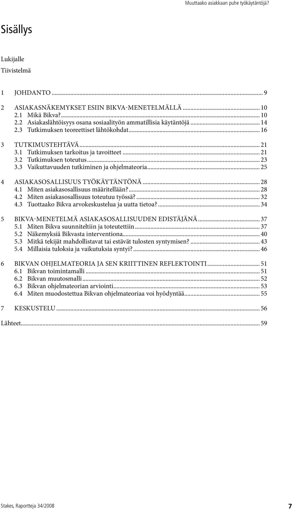 .. 25 4 Asiakasosallisuus työkäytäntönä... 28 4.1 Miten asiakasosallisuus määritellään?... 28 4.2 Miten asiakasosallisuus toteutuu työssä?... 32 4.3 Tuottaako Bikva arvokeskustelua ja uutta tietoa?