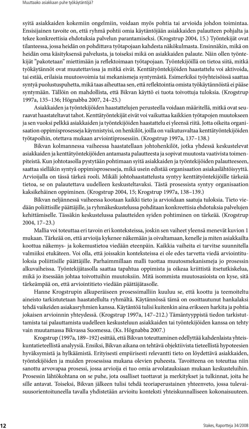 ) Työntekijät ovat tilanteessa, jossa heidän on pohdittava työtapojaan kahdesta näkökulmasta. Ensinnäkin, mikä on heidän oma käsityksensä palvelusta, ja toiseksi mikä on asiakkaiden palaute.