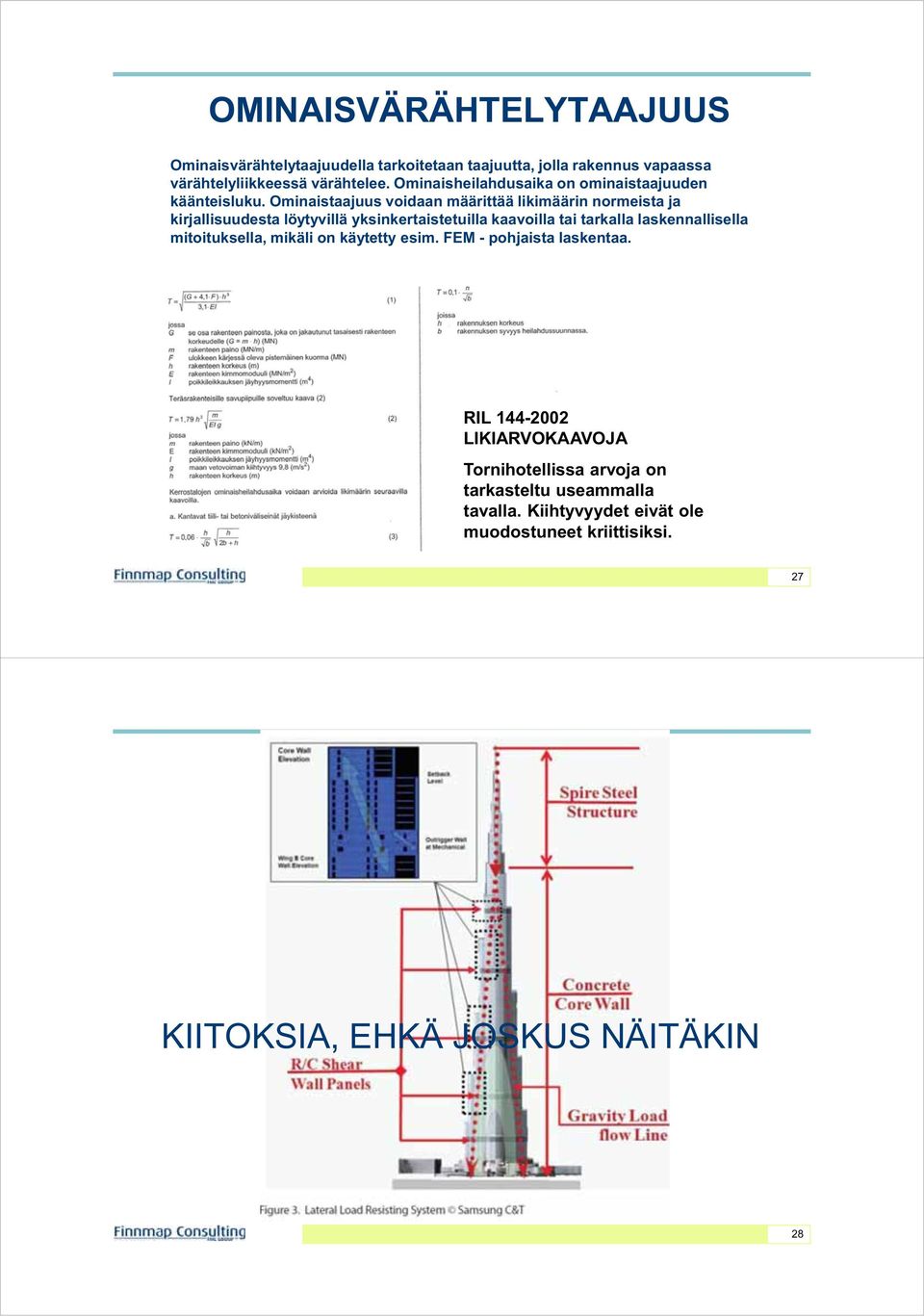 Ominaistaajuus voidaan määrittää likimäärin normeista ja kirjallisuudesta löytyvillä yksinkertaistetuilla kaavoilla tai tarkalla