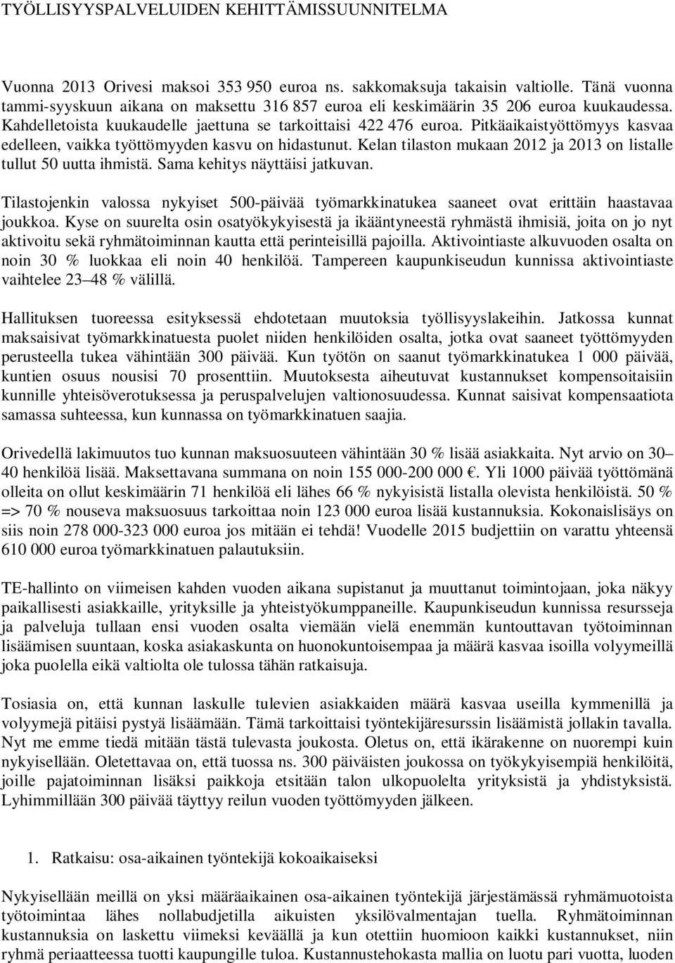 Pitkäaikaistyöttömyys kasvaa edelleen, vaikka työttömyyden kasvu on hidastunut. Kelan tilaston mukaan 2012 ja 2013 on listalle tullut 50 uutta ihmistä. Sama kehitys näyttäisi jatkuvan.