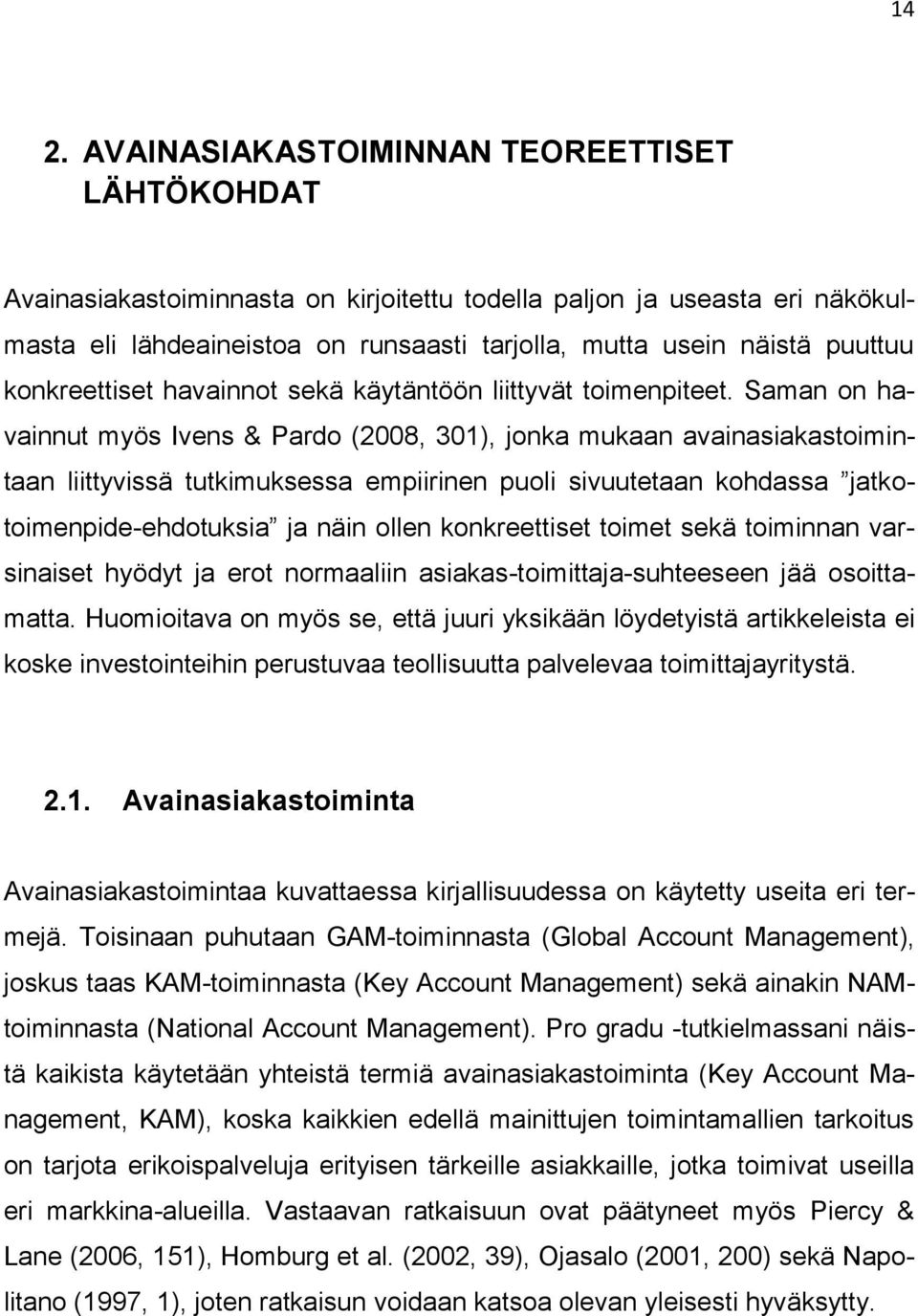 Saman on havainnut myös Ivens & Pardo (2008, 301), jonka mukaan avainasiakastoimintaan liittyvissä tutkimuksessa empiirinen puoli sivuutetaan kohdassa jatkotoimenpide-ehdotuksia ja näin ollen