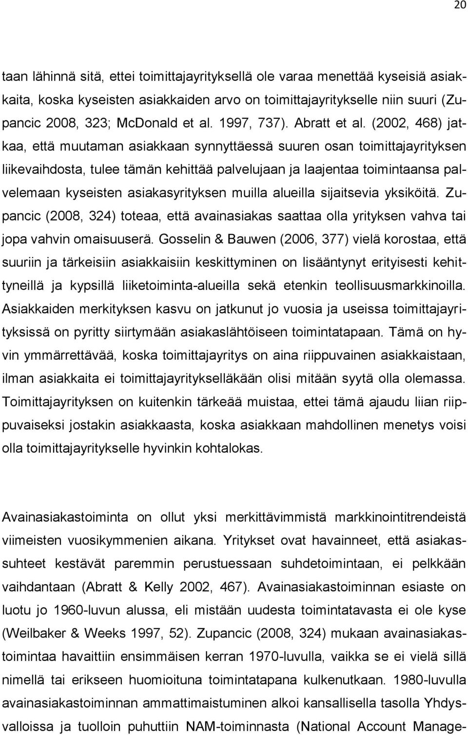 (2002, 468) jatkaa, että muutaman asiakkaan synnyttäessä suuren osan toimittajayrityksen liikevaihdosta, tulee tämän kehittää palvelujaan ja laajentaa toimintaansa palvelemaan kyseisten