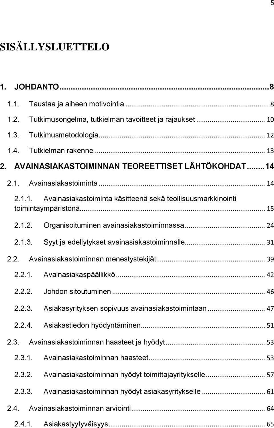 .. 24 2.1.3. Syyt ja edellytykset avainasiakastoiminnalle... 31 2.2. Avainasiakastoiminnan menestystekijät... 39 2.2.1. Avainasiakaspäällikkö... 42 2.2.2. Johdon sitoutuminen... 46 2.2.3. Asiakasyrityksen sopivuus avainasiakastoimintaan.