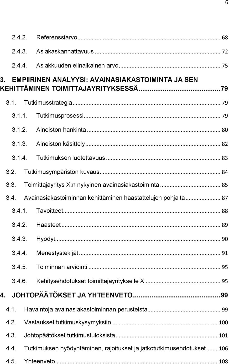 3. Toimittajayritys X:n nykyinen avainasiakastoiminta... 85 3.4. Avainasiakastoiminnan kehittäminen haastattelujen pohjalta... 87 3.4.1. Tavoitteet... 88 3.4.2. Haasteet... 89 3.4.3. Hyödyt... 90 3.4.4. Menestystekijät.