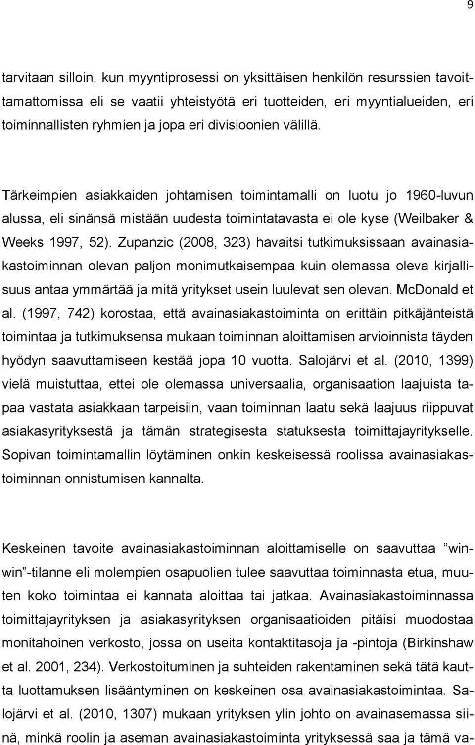 Zupanzic (2008, 323) havaitsi tutkimuksissaan avainasiakastoiminnan olevan paljon monimutkaisempaa kuin olemassa oleva kirjallisuus antaa ymmärtää ja mitä yritykset usein luulevat sen olevan.