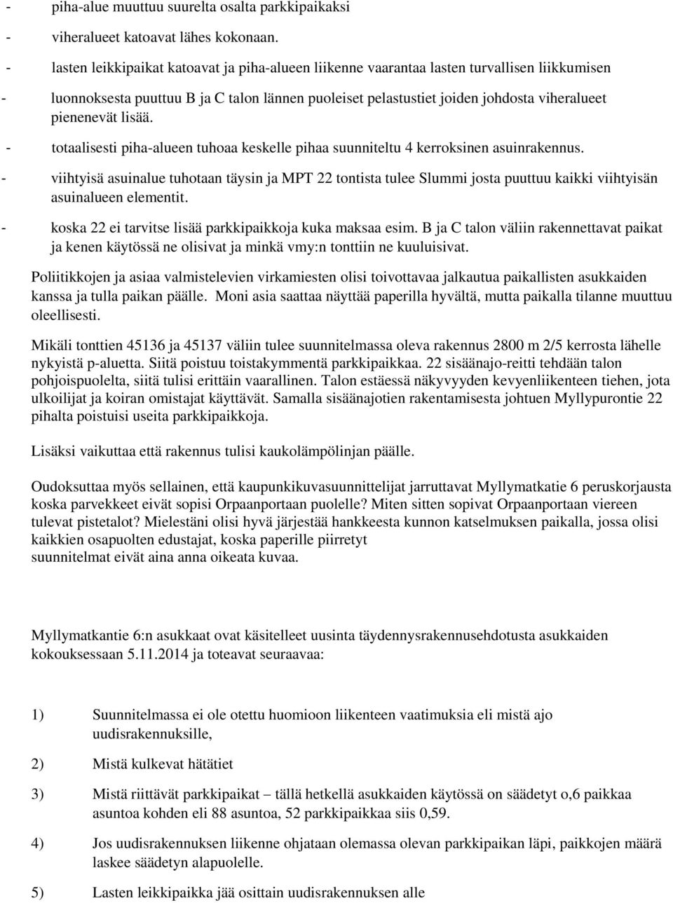 pienenevät lisää. - totaalisesti piha-alueen tuhoaa keskelle pihaa suunniteltu 4 kerroksinen asuinrakennus.