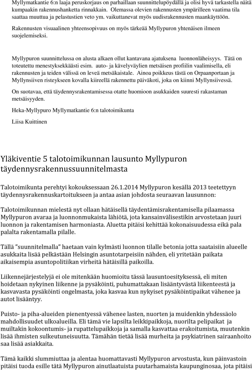 Rakennusten visuaalinen yhteensopivuus on myös tärkeää Myllypuron yhtenäisen ilmeen suojelemiseksi. Myllypuron suunnittelussa on alusta alkaen ollut kantavana ajatuksena luonnonläheisyys.