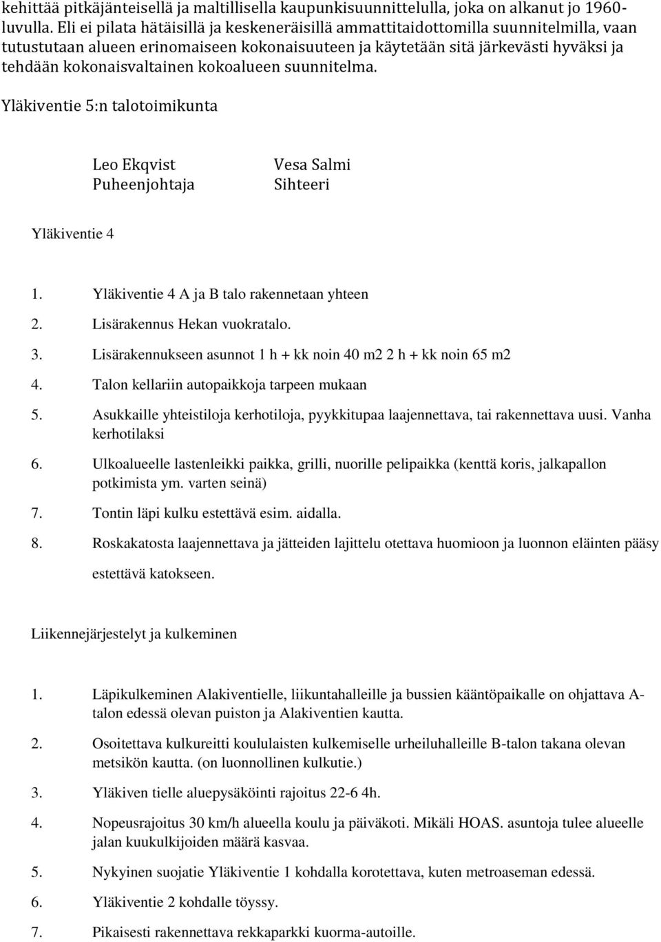 kokoalueen suunnitelma. Yläkiventie 5:n talotoimikunta Leo Ekqvist Puheenjohtaja Vesa Salmi Sihteeri Yläkiventie 4 1. Yläkiventie 4 A ja B talo rakennetaan yhteen 2. Lisärakennus Hekan vuokratalo. 3.