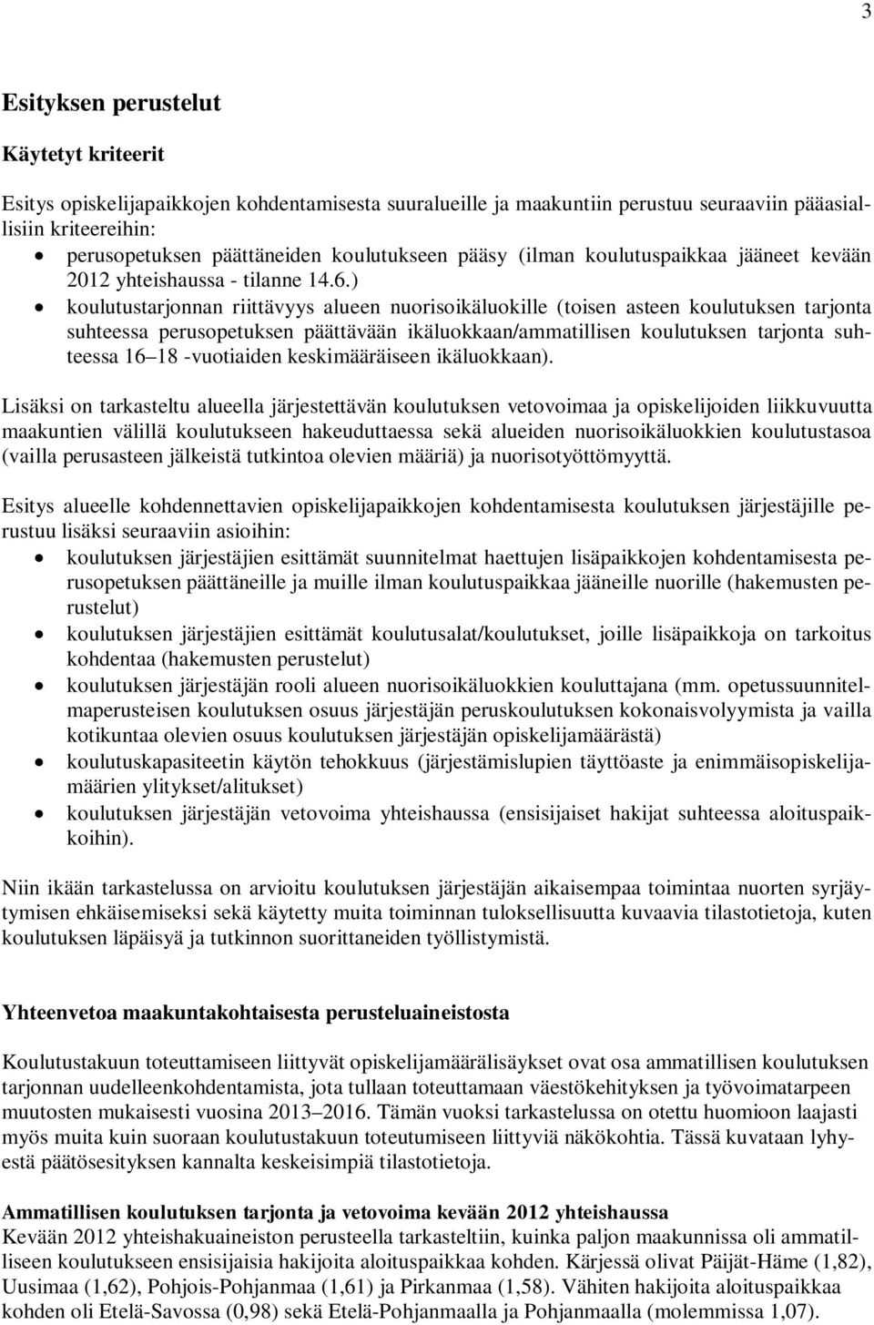 ) koulutustarjonnan riittävyys alueen nuorisoikäluokille (toisen asteen koulutuksen tarjonta suhteessa perusopetuksen päättävään ikäluokkaan/ammatillisen koulutuksen tarjonta suhteessa 16 18