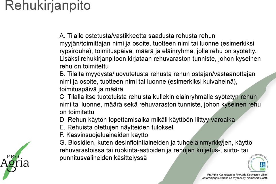 Lisäksi rehukirjanpitoon kirjataan rehuvaraston tunniste, johon kyseinen rehu on toimitettu B.