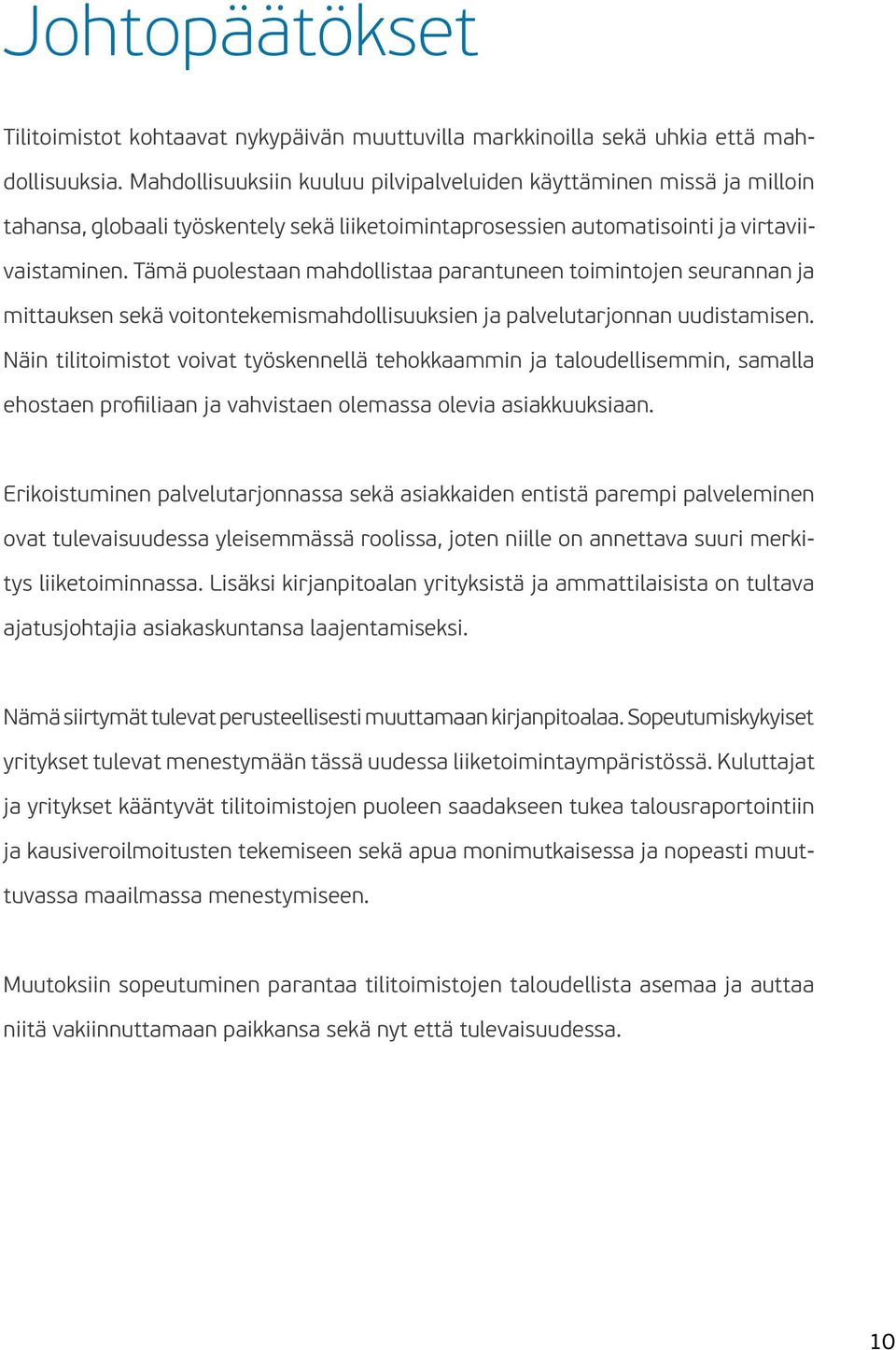 Tämä puolestaan mahdollistaa parantuneen toimintojen seurannan ja mittauksen sekä voitontekemismahdollisuuksien ja palvelutarjonnan uudistamisen.