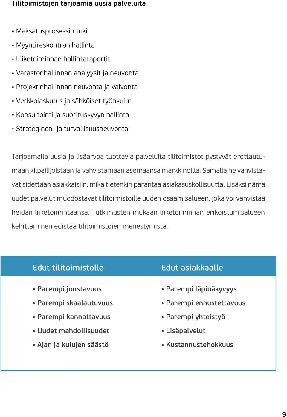 Samalla he vahvistavat sidettään asiakkaisiin, mikä tietenkin parantaa asiakasuskollisuutta.