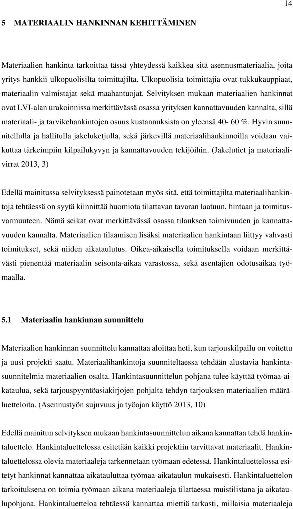 Selvityksen mukaan materiaalien hankinnat ovat LVI-alan urakoinnissa merkittävässä osassa yrityksen kannattavuuden kannalta, sillä materiaali- ja tarvikehankintojen osuus kustannuksista on yleensä