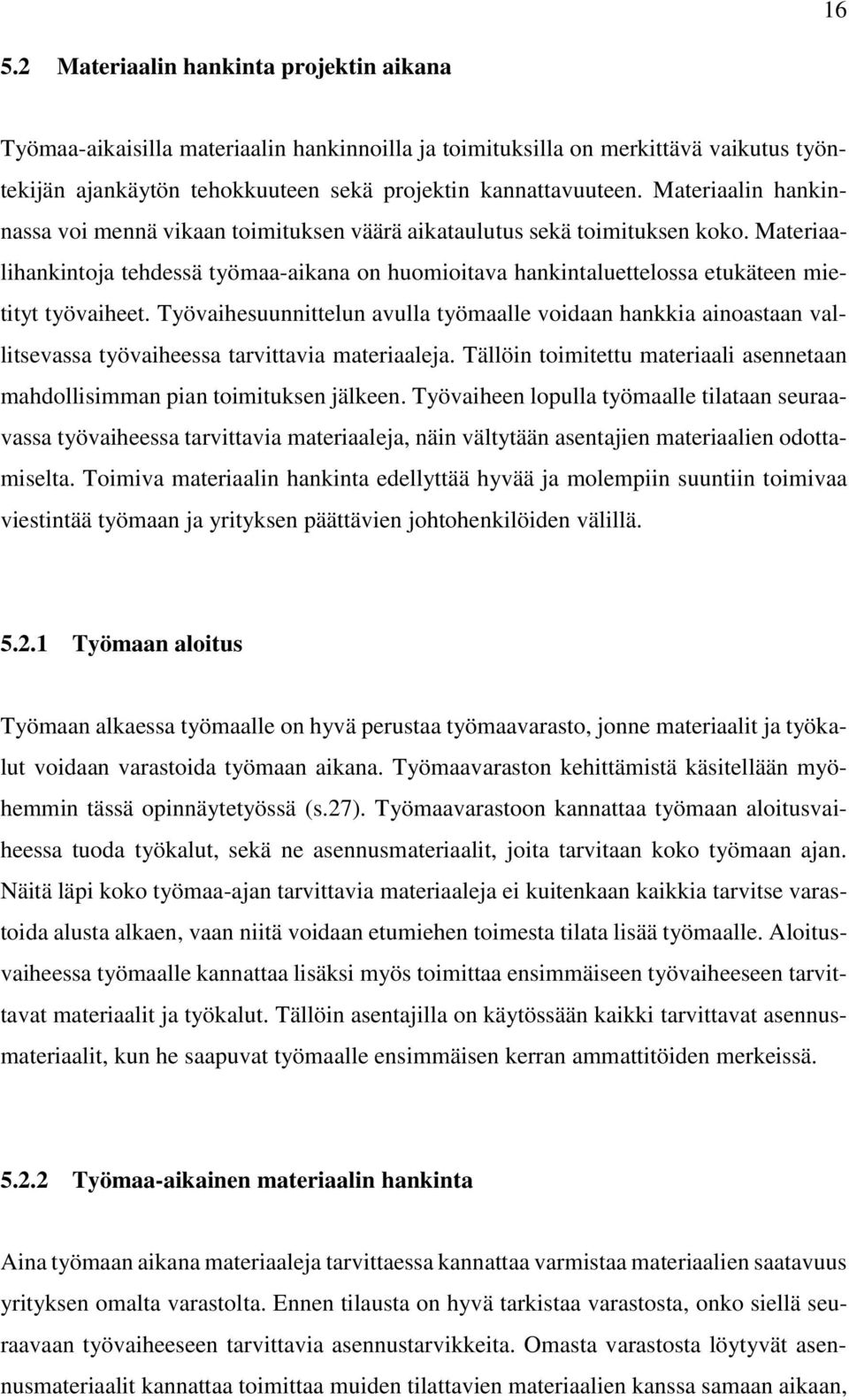 Materiaalihankintoja tehdessä työmaa-aikana on huomioitava hankintaluettelossa etukäteen mietityt työvaiheet.