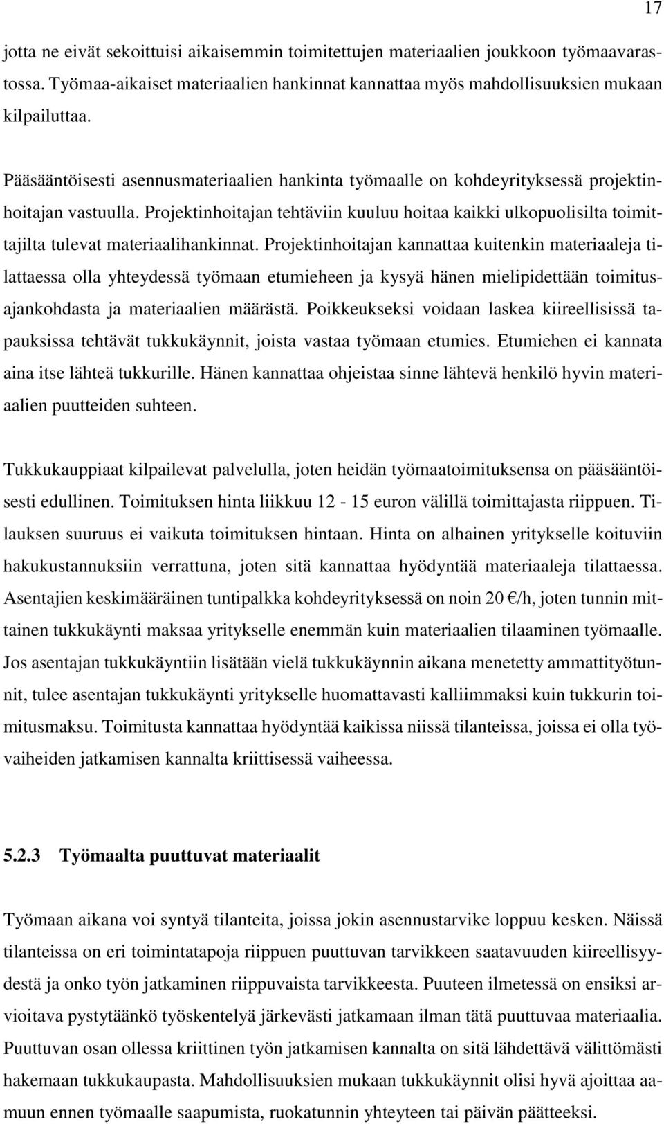 Projektinhoitajan tehtäviin kuuluu hoitaa kaikki ulkopuolisilta toimittajilta tulevat materiaalihankinnat.