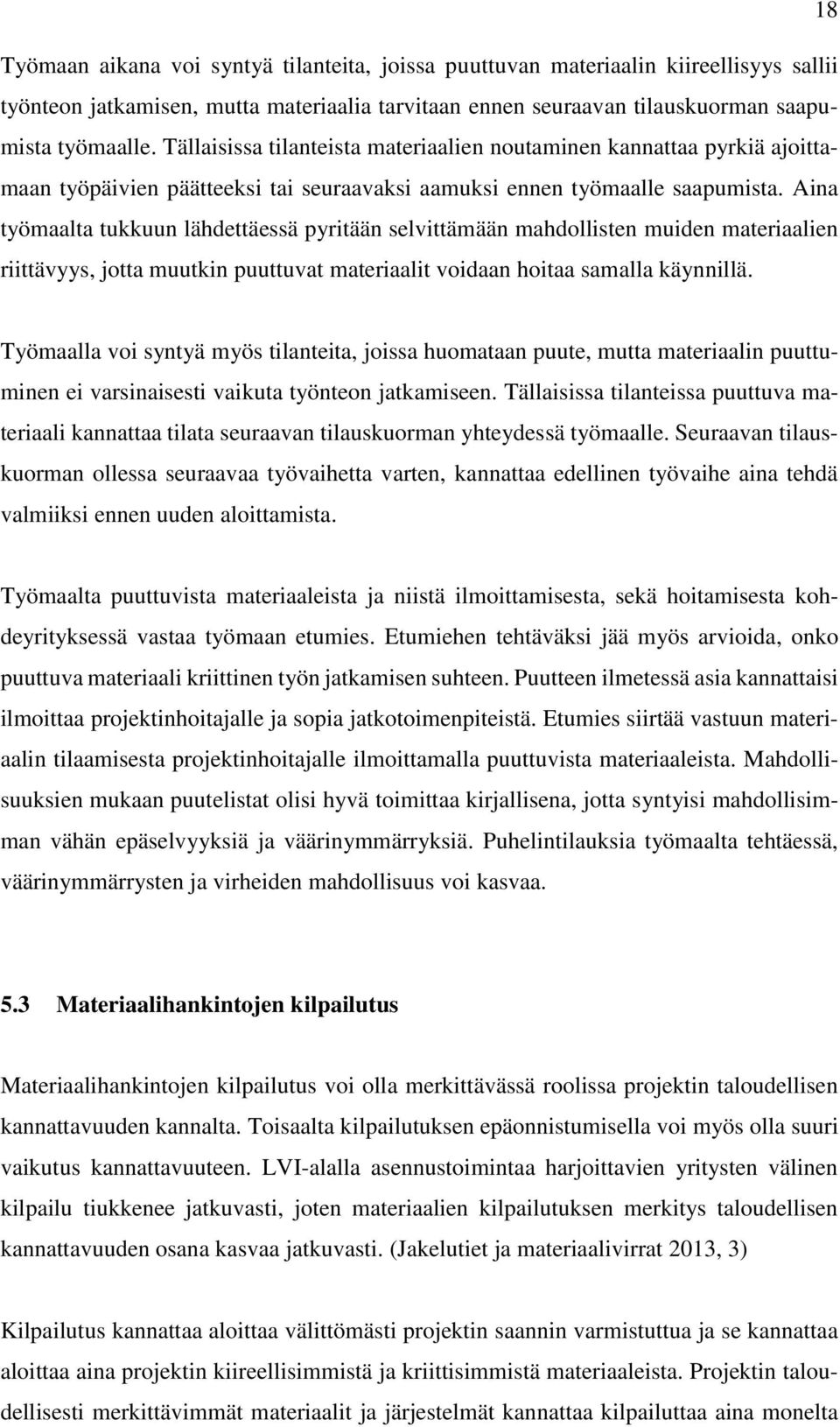 Aina työmaalta tukkuun lähdettäessä pyritään selvittämään mahdollisten muiden materiaalien riittävyys, jotta muutkin puuttuvat materiaalit voidaan hoitaa samalla käynnillä.