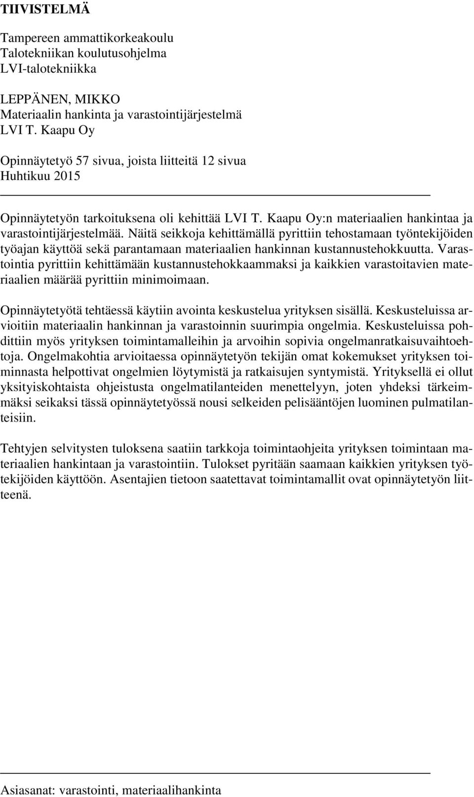 Näitä seikkoja kehittämällä pyrittiin tehostamaan työntekijöiden työajan käyttöä sekä parantamaan materiaalien hankinnan kustannustehokkuutta.