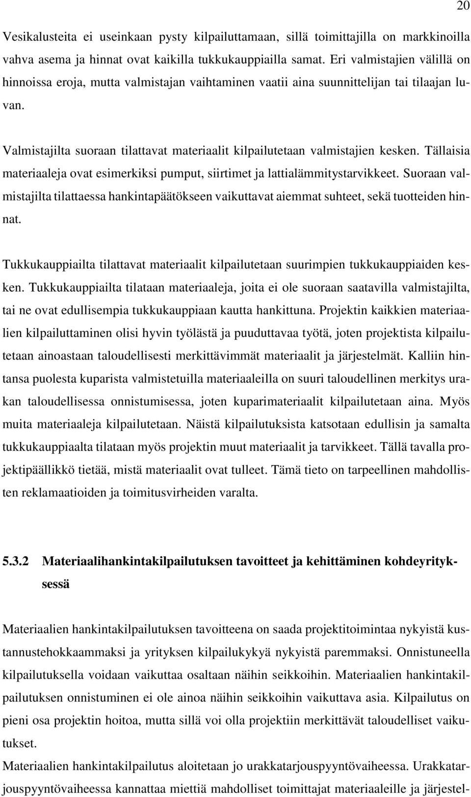 Valmistajilta suoraan tilattavat materiaalit kilpailutetaan valmistajien kesken. Tällaisia materiaaleja ovat esimerkiksi pumput, siirtimet ja lattialämmitystarvikkeet.