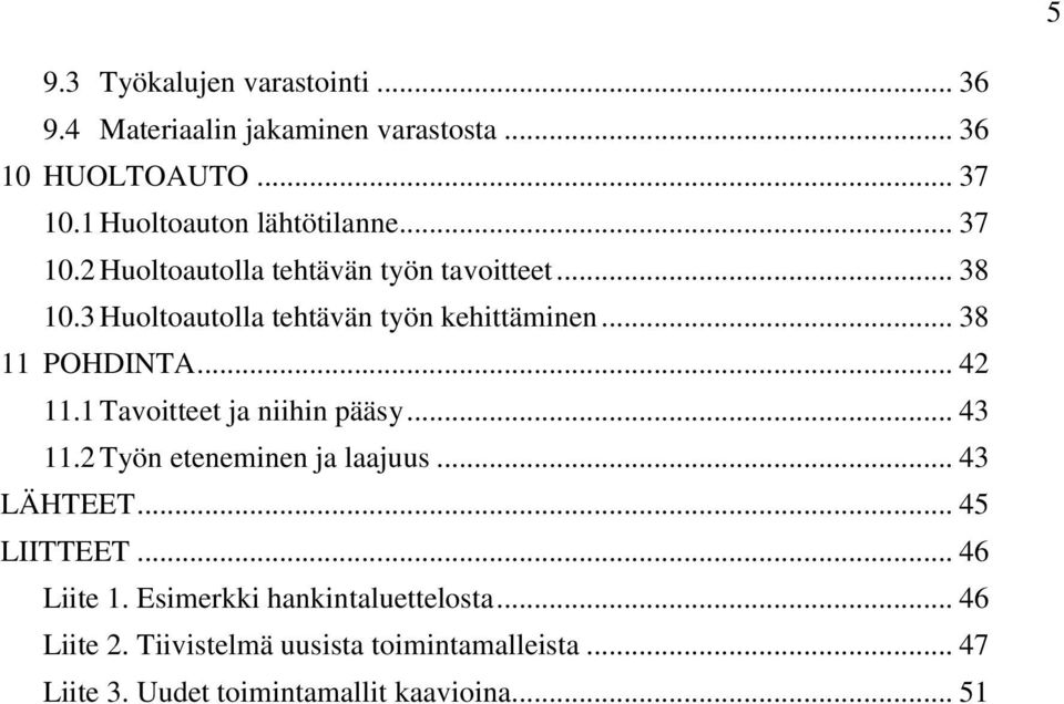 3 Huoltoautolla tehtävän työn kehittäminen... 38 11 POHDINTA... 42 11.1 Tavoitteet ja niihin pääsy... 43 11.