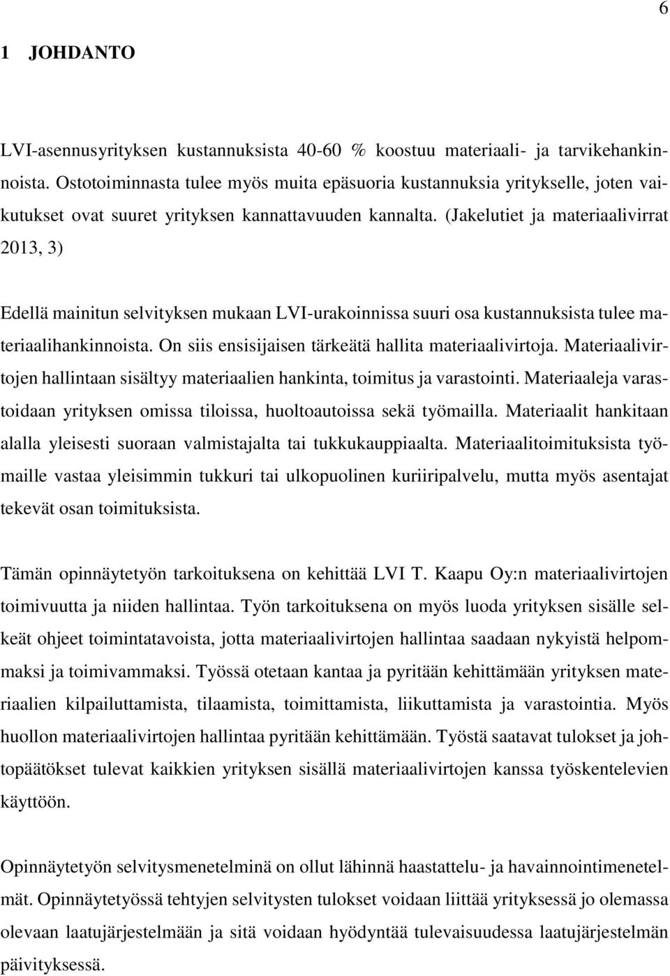 (Jakelutiet ja materiaalivirrat 2013, 3) Edellä mainitun selvityksen mukaan LVI-urakoinnissa suuri osa kustannuksista tulee materiaalihankinnoista.