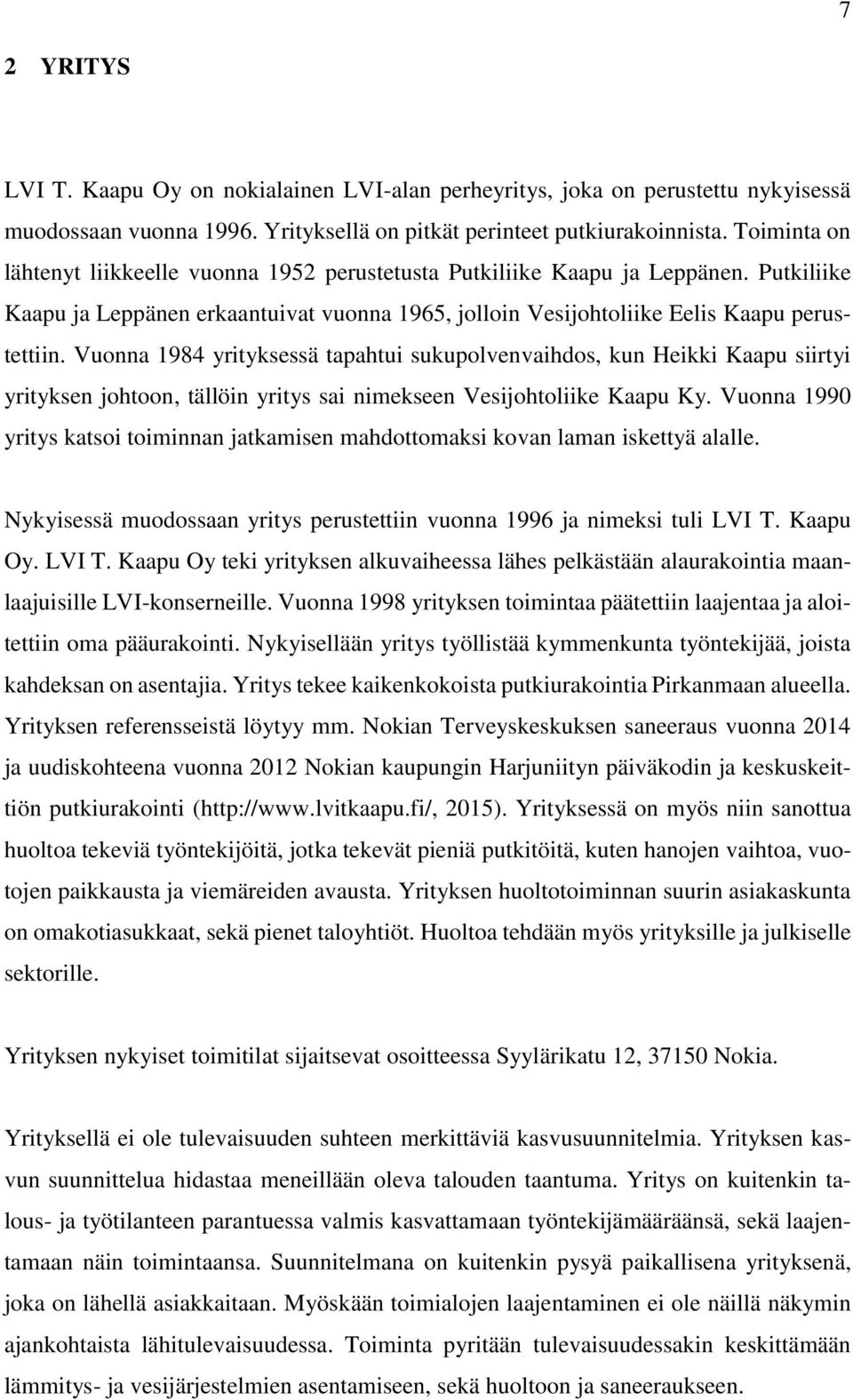 Vuonna 1984 yrityksessä tapahtui sukupolvenvaihdos, kun Heikki Kaapu siirtyi yrityksen johtoon, tällöin yritys sai nimekseen Vesijohtoliike Kaapu Ky.