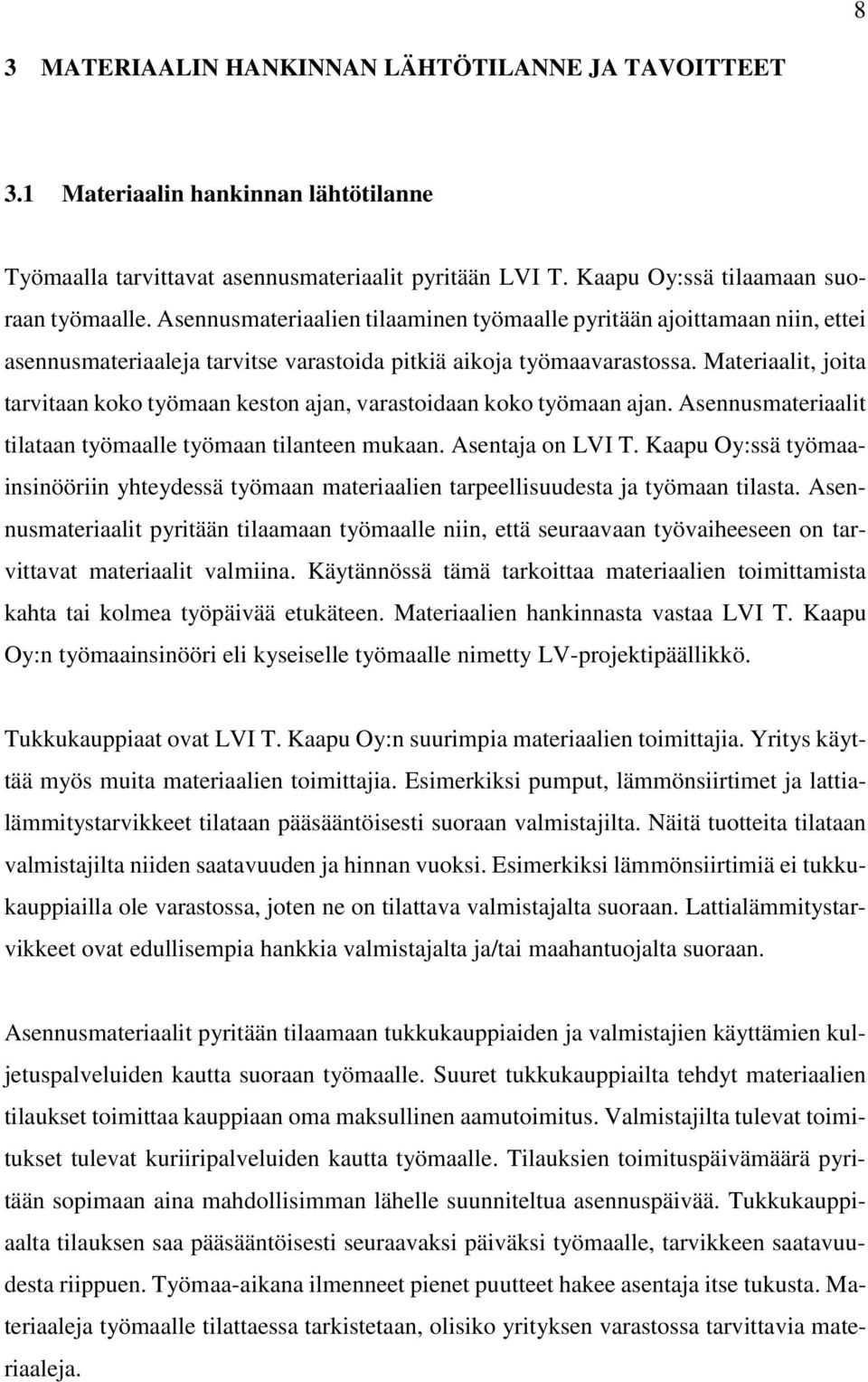 Materiaalit, joita tarvitaan koko työmaan keston ajan, varastoidaan koko työmaan ajan. Asennusmateriaalit tilataan työmaalle työmaan tilanteen mukaan. Asentaja on LVI T.