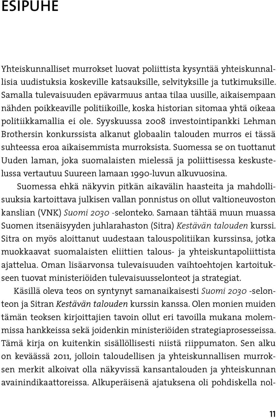 Syyskuussa 2008 investointipankki Lehman Brothersin konkurssista alkanut globaalin talouden murros ei tässä suhteessa eroa aikaisemmista murroksista.